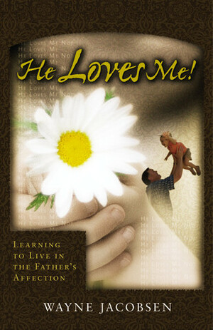 He Loves Me!: Learning to Live in the Father's Affection by Wayne Jacobsen