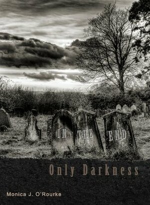 In The End, Only Darkness by Monica J. O'Rourke, Wrath James White