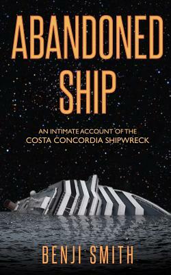 Abandoned Ship: An intimate account of the Costa Concordia shipwreck by Benji Smith