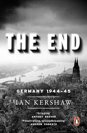 The End: Hitler's Germany 1944-45 by Ian Kershaw, Sean Pratt