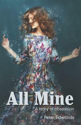 All Mine: A Story of Obsession by Peter Edwards
