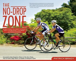 The No-Drop Zone: Everything You Need to Know about the Peloton, Your Gear, and Riding Strong by Patrick Brady