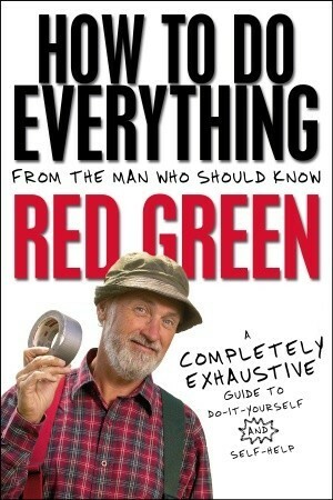 How To Do Everything: (From the Man Who Should Know: Red Green) by Red Green, Steve Smith