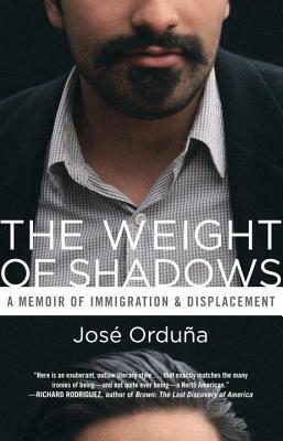 The Weight of Shadows: A Memoir of Immigration & Displacement by José Orduña