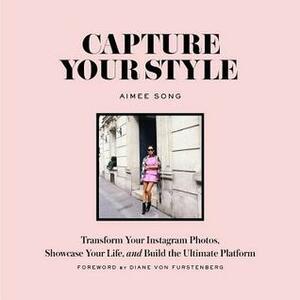 Capture Your Style: Transform Your Instagram Photos, Showcase Your Life, and Build the Ultimate Platform by Aimee Song
