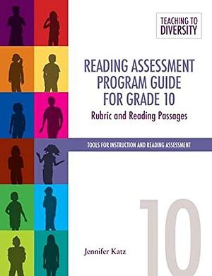 Reading Assessment Program Guide for Grade 10: Rubric and Reading Passages by Jennifer Katz