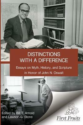 Distinctions with a difference: essays on myth, history, and scripture in honor of John N. Oswalt by Bill T. Arnold