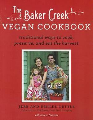 The Baker Creek Vegan Cookbook: Traditional Ways to Cook, Preserve, and Eat the Harvest by Emilee Gettle, Jere Gettle