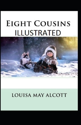 Eight Cousins Illustrated by Louisa May Alcott