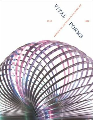 Vital Forms: American Art and Design in the Atomic Age, 1940-1960 by Brooke Kamin Rapaport