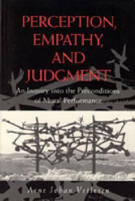 Perception, Empathy, and Judgment: An Inquiry Into the Preconditions of Moral Performance by Arne Johan Vetlesen