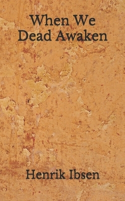 When We Dead Awaken: (Aberdeen Classics Collection) by Henrik Ibsen