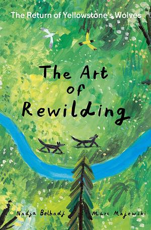 The Art of Rewilding: The Return of Yellowstone's Wolves by Marc Majewski, Nadja Belhadj