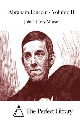 Abraham Lincoln - Volume II by John Torrey Morse