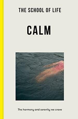 Calm: The Harmony and Serenity We Crave by The School of Life