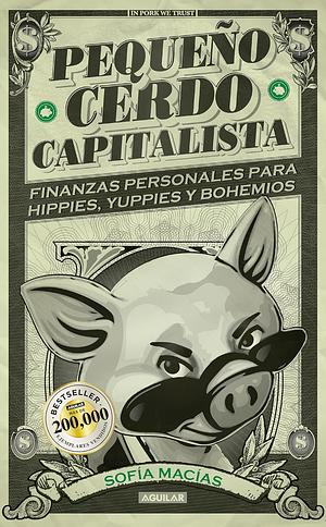 Pequeño cerdo capitalista: Finanzas personales para hippies, yuppies y bohemios by Sofía Macías