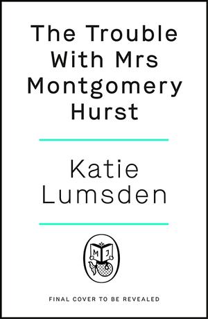 The Trouble With Mrs Montgomery Hurst by Katie Lumsden