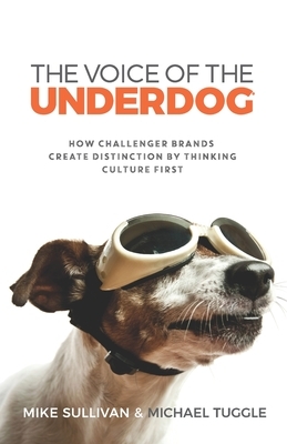 The Voice Of The Underdog: How Challenger Brands Create Distinction By Thinking Culture First by Michael Tuggle, Mike Sullivan