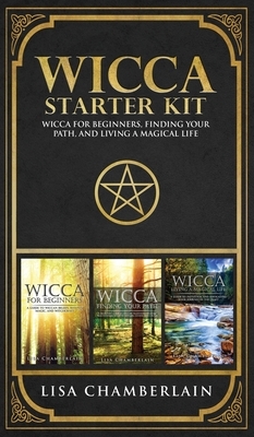 Wicca Starter Kit: Wicca for Beginners, Finding Your Path, and Living a Magical Life by Lisa Chamberlain