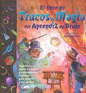 El Libro De Trucos De Magia Del Aprendiz De Brujo: Ingeniosos trucos de magia Y sorprendentes ilusiones para divertir a tus amigos by Lindy Burnett, Janice Eaton Kilby