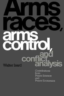Arms Races, Arms Control, and Conflict Analysis: Contributions from Peace Science and Peace Economics by Charles H. Anderton Charles H., Christine Smith, Walter Isard