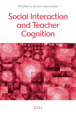 Social Interaction and Teacher Cognition by Li Li
