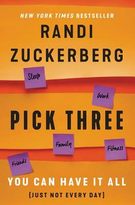 Pick Three: You Can Have It All (Just Not Every Day) by Randi Zuckerberg