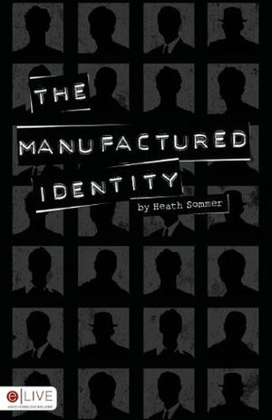 The Manufactured Identity by Heath Sommer