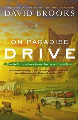 On Paradise Drive: How We Live Now (And Always Have) in the Future Tense by David Brooks