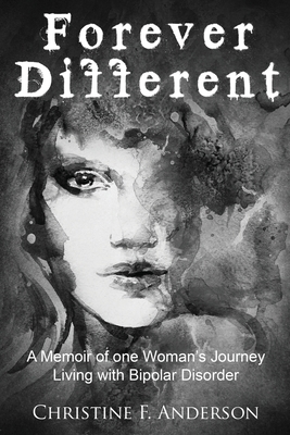 Forever Different: A Memoir of One Woman's Journey Living with Bipolar Disorder by Christine F. Anderson