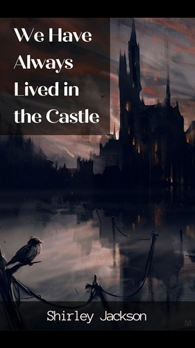 We Have Always Lived in the Castle by Shirley Jackson