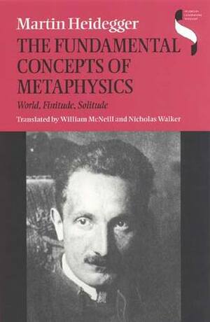 The Fundamental Concepts of Metaphysics: World, Finitude, Solitude by Martin Heidegger, William H. McNeill, Nicholas Walker