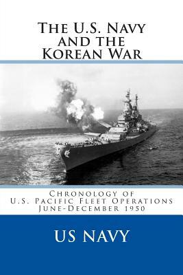 The U.S. Navy and the Korean War: Chronology of U.S. Pacific Fleet Operations June-December 1950 by Us Navy