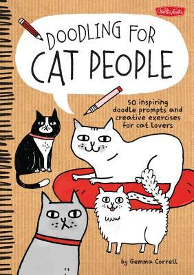 Doodling for Cat People: 50 Inspiring Doodle Prompts and Creative Exercises for Cat Lovers by Gemma Correll