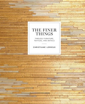The Finer Things: Timeless Furniture, Textiles, and Details by Miles Redd, Christiane Lemieux