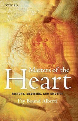 Matters of the Heart: History, Medicine, and Emotion by Fay Bound Alberti