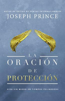 La Oración de Protección: Vivir Sin Miedo En Tiempos Peligrosos by Joseph Prince