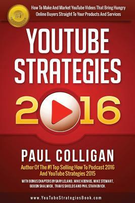 YouTube Strategies 2016: How To Make And Market YouTube Videos by Paul Colligan