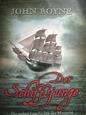 Der Schiffsjunge: die wahre Geschichte der Meuterei auf der Bounty by John Boyne