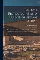 Cretan Pictographs and Prae-Phoenician Script: With an Account of a Sepulchral Deposit at Hagios Onuphrios Near Phaestos in Its Relation to Primitive Cretan and Aegean Culture by Arthur Evans