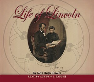 Life of Lincoln by John Hugh Bowers