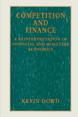 Competition and Finance: A Reinterpretation of Financial and Monetary Economics by Kevin Dowd