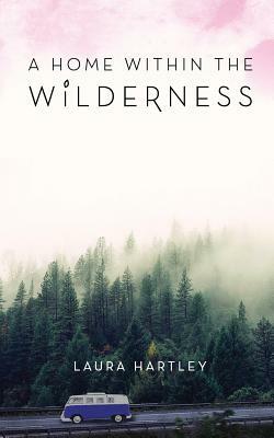 A Home Within the Wilderness by Laura Hartley