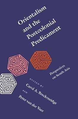 Orientalism and the Postcolonial Predicament: Perspectives on South Asia by Peter vander Veer, Carol A. Breckenridge