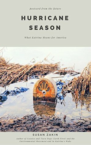 Hurricane Season: What Katrina Taught America (Kindle Single) (Nature in America) by Susan Zakin, Chris Jordan