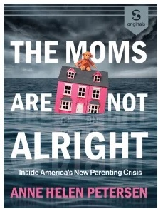 The Moms Are Not Alright: Inside America's New Parenting Crisis by Anne Helen Petersen