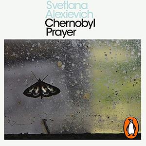 Chernobyl Prayer: Voices from Chernobyl by Svetlana Alexiévich