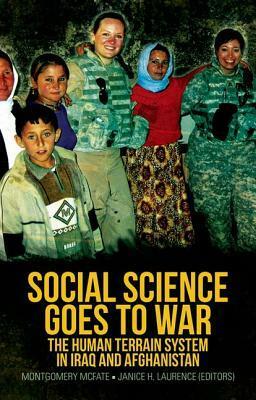 Social Science Goes to War: The Human Terrain System in Iraq and Afghanistan by Janice H Laurence, Montgomery McFate, David H. Petraeus