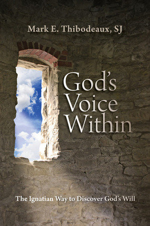 God's Voice Within: The Ignatian Way to Discover God's Will by Mark E. Thibodeaux