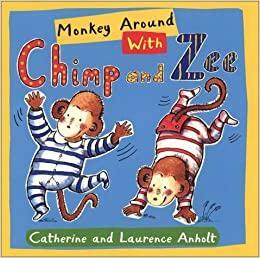 Monkey Around with Chimp and Zee by Catherine Anholt, Laurence Anholt